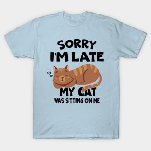 Sorry Im Late My Cat Was Sitting On Me Funny Cats Lovers T-Shirt